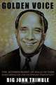 Golden Voice: The Autobiography of Halls of Fame Radio Renagade and Legendary Personality, Big John Trimble 