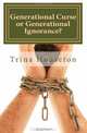 Generational Curse or Generational Ignorance?: Possible Excuses Recycled, Trina Houseton 