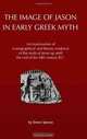 The Image of Jason in Early Greek Myth: An examination of iconographical and literary evidence of the myth of Jason up until the end of the fifth century B.C., Simon Spence 