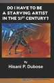 Do I Have to be a Starving Artist in the 21st Century, Hisani P. DuBose 