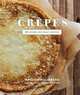 Crepes: 50 Savory and Sweet Recipes, Martha Holmberg 