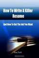 How To Write A Killer Resume: And How to Get The Job You Want, Isaac Scott 