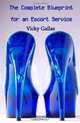 The Complete Blueprint for an Escort Service, Vicky Gallas 