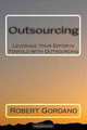 Outsourcing: Leverage Your Efforts Tenfold With Outsourcing, Robert Gordano 