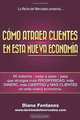 Como Atraer Clientes en esta NUEVA Economia: Mi Sistema -Paso a Paso- para que Atraigas mas Clientes en esta Nueva Economia (Spanish Edition), Diana Fontanez 