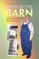 Born in the Barn: My Sixty Four Years in the Health Care System, Matthew B. Clawson 
