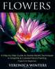 Flowers: A Step-By-Step Guide to Master Realist Techniques in Graphite and Colored Pencil Painting: Projects for Beginners, Veronica Winters 