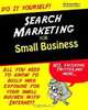 Search Marketing For Small Business: All You Need To Know To Build Mass Exposure For Your Small Business With Internet, Adi W Suandharu 