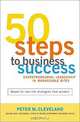 50 Steps to Business Success: Entrepreneurial Leadership in Manageable Bites, Peter M. Cleveland 