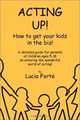 Acting Up: How to Get Your Kidz in the Biz, Lucia Forte 