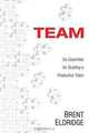 Team: Six Essentials for Building a Productive Team, Brent Eldridge 