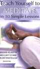 Teach Yourself to Meditate in 10 Simple Lessons: Discover Relaxation and Clarity of Mind in Just Minutes a Day, Eric Harrison 