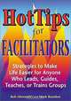 HotTips for Facilitators: Strategies to Make Life Easier for Anyone Who Leads, Guides, Teaches, or Trains Groups, Rob Abernathy, Mark Reardon 