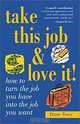 Take This Job and Love It: How to Turn the Job You Have into the Job You Want, Diane Tracy 