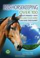 Eco-Horsekeeping: Over 100 Budget-Friendly Ways You and Your Horse Can Save the Planet, Lucinda Dyer 