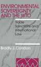 Environmental Sovereignty And the WTO: Trade Sanctions And International Law, Bradly J. Condon 