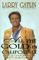All the Gold in California: And Other Places, People, & Things, Larry Gatlin 