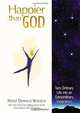 Happier than God: Turn Ordinary Life into an Extraordinary Experience, Neale Donald Walsch 