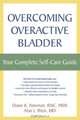 Overcoming Overactive Bladder: Your Complete Self-Care Guide, Diane K. Newman 