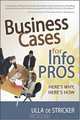 Business Cases for Info Pros: Here s Why, Here s How, Ulla de Stricker 
