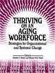 Thriving on an Aging Workforce: Strategies for Organizational and Systemic Change, 