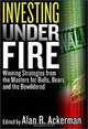 Investing Under Fire: Winning Strategies from the Masters for Bulls, Bears, and the Bewildered, Alan R. Ackerman 