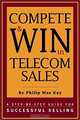 Compete & WIN in Telecom Sales - A Step-by-Step Guide for Successful Selling, Philip Max Kay 