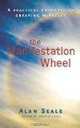 The Manifestation Wheel: A Practical Process for Creating Miracles, Alan Seale 