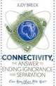 Connectivity, the Answer to Ending Ignorance and Separation: Can You Hear Me Yet?, Judy Breck 