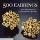 500 Earrings: New Directions in Contemporary Jewelry (Lark Jewellery), 
