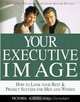 Your Executive Image: How to Look Your Best & Project Success for Men and Women, Victoria A. Seitz 