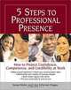 5 Steps to Professional Presence: How to Project Confidence, Competence, and Credibility at Work, Susan Bixler, Lisa Scherrer Dugan 