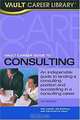 Vault Career Guide to Consulting (Vault Career Guide to Consulting, 1st Ed), Vault Staff 