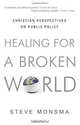 Healing for a Broken World: Christian Perspectives on Public Policy, Steve Monsma 