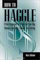 How to Haggle: Professional Tricks for Saving Money on Just About Anything, Max Edison 