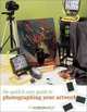 The Quick & Easy Guide to Photographing Your Artwork, Roger Saddington 