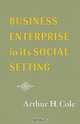Business Enterprise in Its Social Setting, Arthur H. Cole 