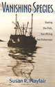Vanishing Species: Saving the Fish, Sacrificing the Fishermen, Susan R. Playfair 