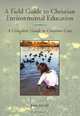 Field Guide to Christian Environmental Education: A Complete Guide to Creation Care, Joel Light 