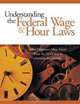 Understanding the Federal Wage & Hour Laws : What Employers Must Know about the FLSA and Its Overtime Regulations, Seyfarth Shaw 