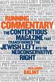 Running Commentary: The Contentious Magazine that Transformed the Jewish Left into the Neoconservative Right, Benjamin Balint 