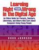 Learning Right from Wrong in the Digital Age: An Ethics Guide for Parents, Teachers, Librarians, and Others Who Care About Computer-Using Young People, Doug Johnson 