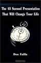 The 45 Second Presentation That Will Change Your Life, Don Failla, Joe Hardwick 