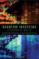 Quantum Investing : Quantum Physics, Nanotechnology, and the Future of the Stock Market, Stephen R. Waite 