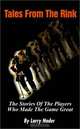 Tales from the Rink: The Stories of the Players Who Made the Game Great, Larry Nader 