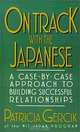 On Track With the Japanese: A Case-By-Case Approach to Building Successful Relationships, Patricia E. Gercik 