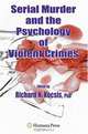 Serial Murder and the Psychology of Violent Crimes, Edited by Richard N. Kocsis 