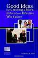 Good Ideas for Creating a More Ethical And Effective Workplace: With Sample Ethics Codes And Guidelines, Steve Nish 