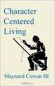 Character Centered Living, Maynard Cowan 