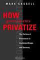 How Governments Privatize: The Politics of Divestment in the United States and Germany, Mark Cassell 